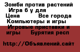 Зомби против растений Игра б/у для xbox 360 › Цена ­ 800 - Все города Компьютеры и игры » Игровые приставки и игры   . Бурятия респ.